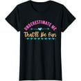 thumbnail image 1 of Underestimate Me That'll Be Fun T-Shirt, 1 of 3