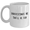 thumbnail image 1 of Underestimate Me That'll be Fun Mug - Funny Coffee Cup - Novelty Birthday Gift Idea, 1 of 2