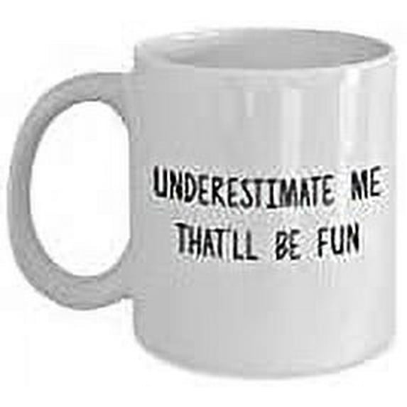 Underestimate Me That'll be Fun Mug - Funny Coffee Cup - Novelty Birthday Gift Idea