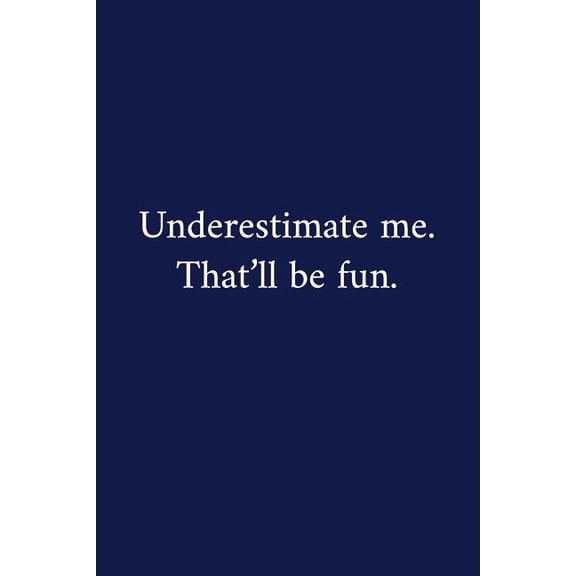 Underestimate me. Thatll be fun.: A Funny Notebook | Graduation Gifts | Cool Gag Gifts For Employee Appreciation | Good Luck Colleague Gift Paperback 1079718354 9781079718355 The Irreverent Pen