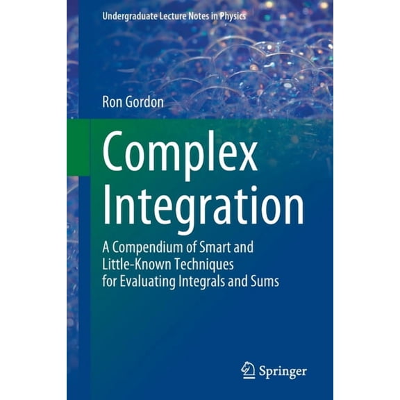 Undergraduate Lecture Notes in Physics Complex Integration: A Compendium of Smart and Little-Known Techniques for Evaluating Integrals and Sums, (Paperback)
