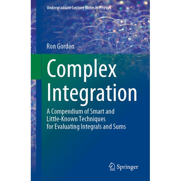 Undergraduate Lecture Notes in Physics Complex Integration: A Compendium of Smart and Little-Known Techniques for Evaluating Integrals and Sums, (Paperback)