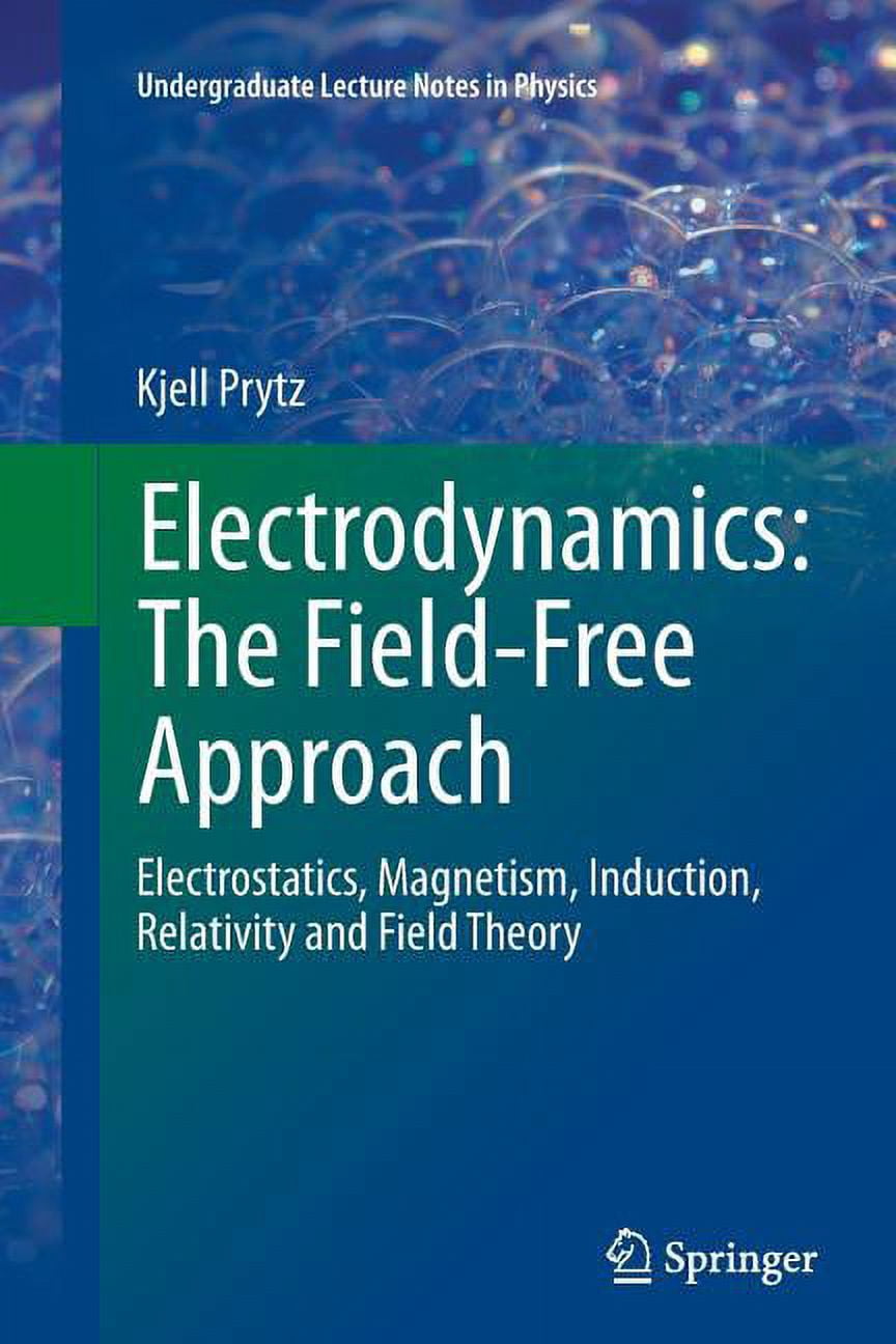Undergraduate Lecture Notes in Physics Electrodynamics: The Field-Free Approach: Electrostatics, Magnetism, Induction, Relativity and Field Theory, (Paperback)