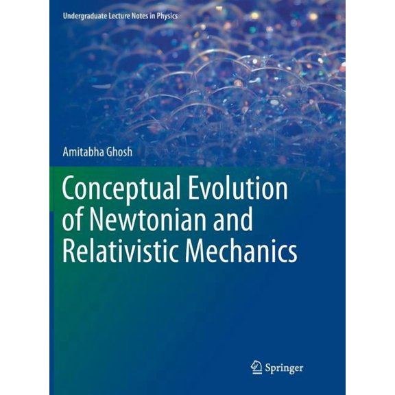 Undergraduate Lecture Notes in Physics Conceptual Evolution of Newtonian and Relativistic Mechanics, (Paperback)
