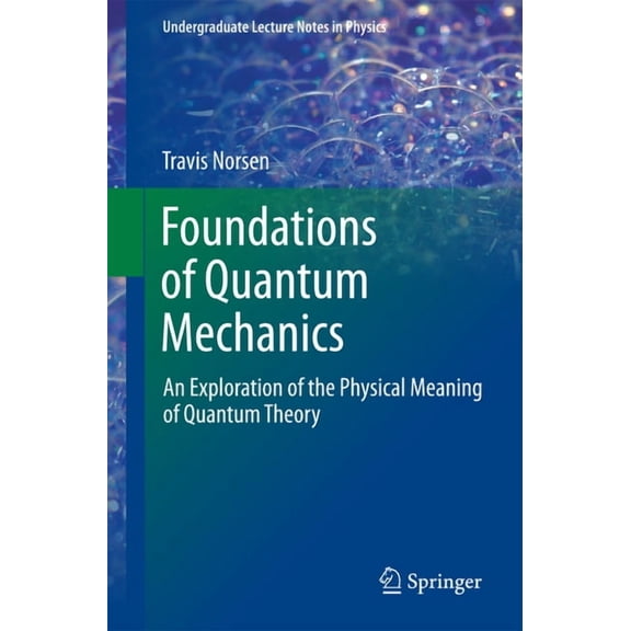Undergraduate Lecture Notes in Physics Foundations of Quantum Mechanics: An Exploration of the Physical Meaning of Quantum Theory, (Paperback)