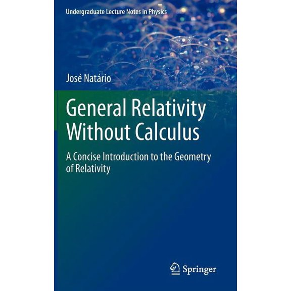 Undergraduate Lecture Notes in Physics General Relativity Without Calculus: A Concise Introduction to the Geometry of Relativity, (Hardcover)