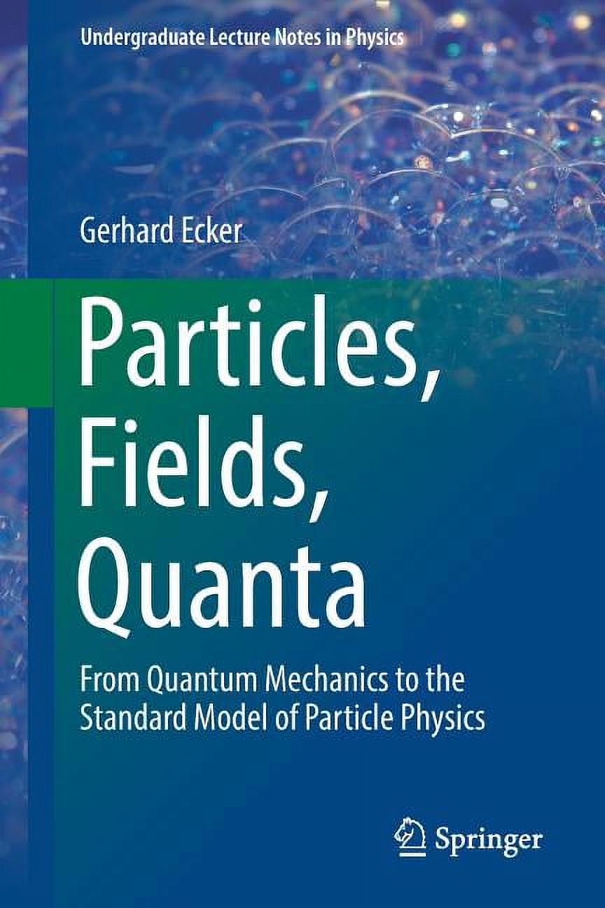 Undergraduate Lecture Notes in Physics Particles, Fields, Quanta: From Quantum Mechanics to the Standard Model of Particle Physics, (Paperback)