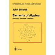 Undergraduate Texts in Mathematics Elements of Algebra Geometry, Numbers, Equations, Paperback