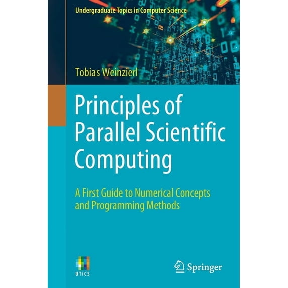 Undergraduate Topics in Computer Science Principles of Parallel Scientific Computing: A First Guide to Numerical Concepts and Programming Methods, (Paperback)