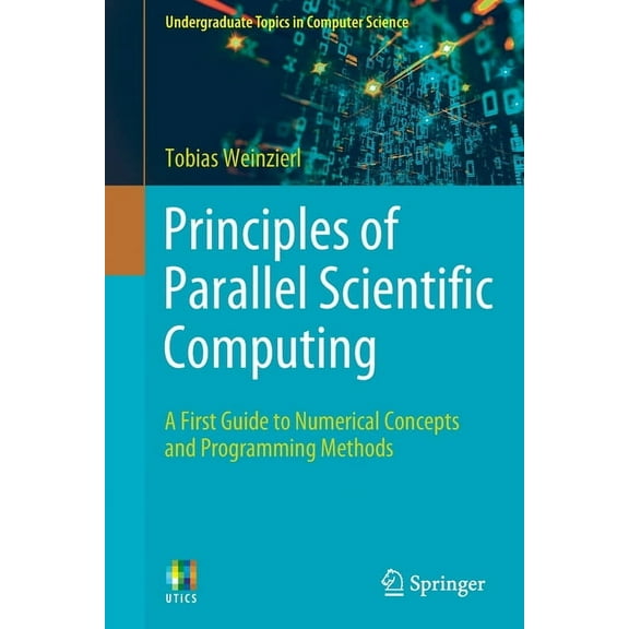 Undergraduate Topics in Computer Science Principles of Parallel Scientific Computing: A First Guide to Numerical Concepts and Programming Methods, (Paperback)