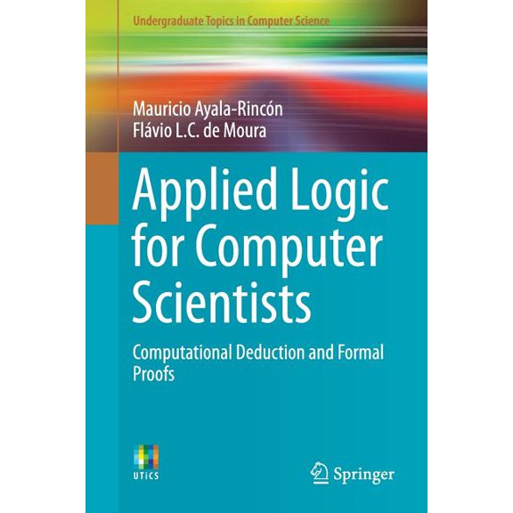 Undergraduate Topics in Computer Science Applied Logic for Computer Scientists: Computational Deduction and Formal Proofs, (Paperback)