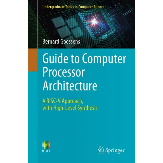 Undergraduate Topics in Computer Science Guide to Computer Processor Architecture: A Risc-V Approach, with High-Level Synthesis, (Paperback)