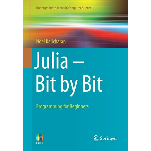 Undergraduate Topics in Computer Science Julia - Bit by Bit: Programming for Beginners, (Paperback)