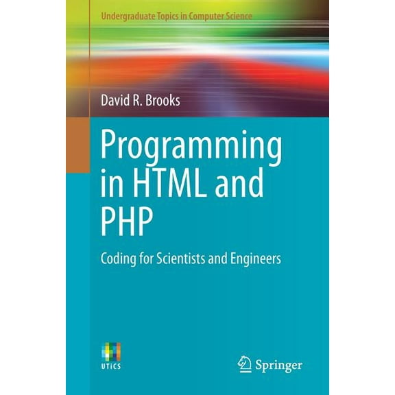 Undergraduate Topics in Computer Science Programming in HTML and PHP: Coding for Scientists and Engineers, (Paperback)