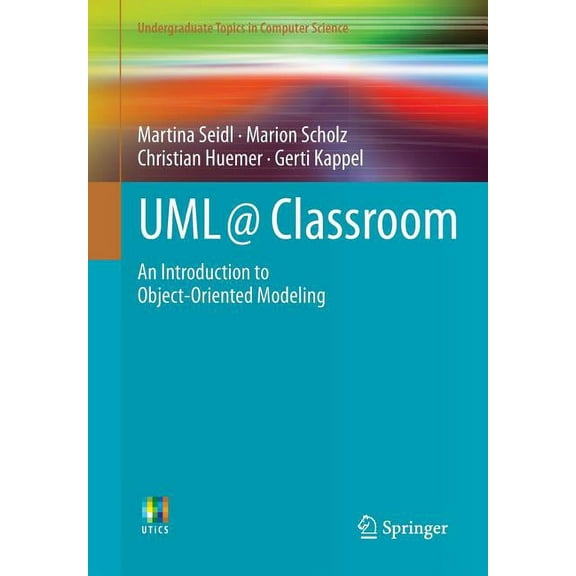 Undergraduate Topics in Computer Science UML @ Classroom: An Introduction to Object-Oriented Modeling, (Paperback)