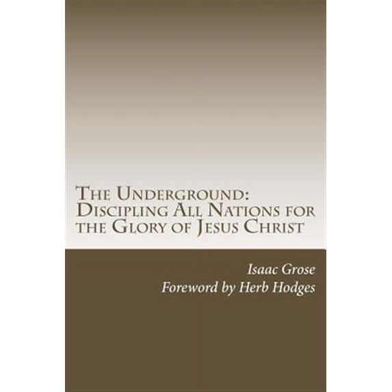 Underground : Discipling All Nations for the Glory of Jesus Christ