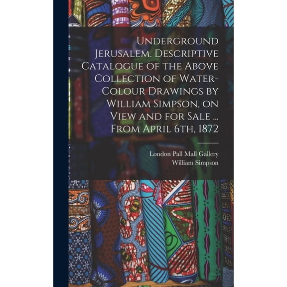 Underground Jerusalem. Descriptive Catalogue of the Above Collection of Water-colour Drawings by William Simpson, on Vie, (Hardcover)
