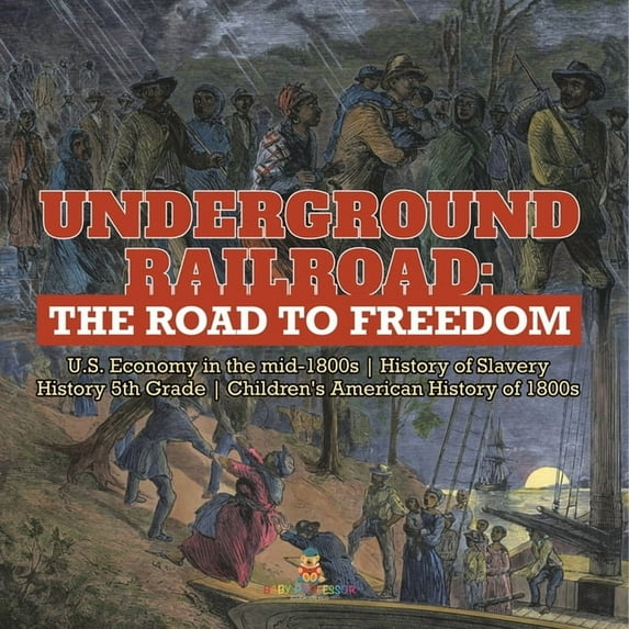 Underground Railroad: The Road to Freedom U.S. Economy in the mid-1800s History of Slavery History 5th Grade Children's , (Paperback)