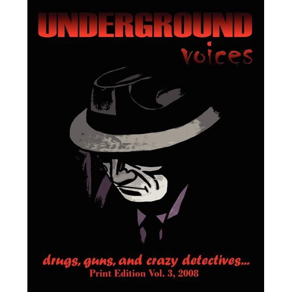 Underground Voices Print Edition Vol. 3, 2008 Drugs, Guns, and Crazy Detectives