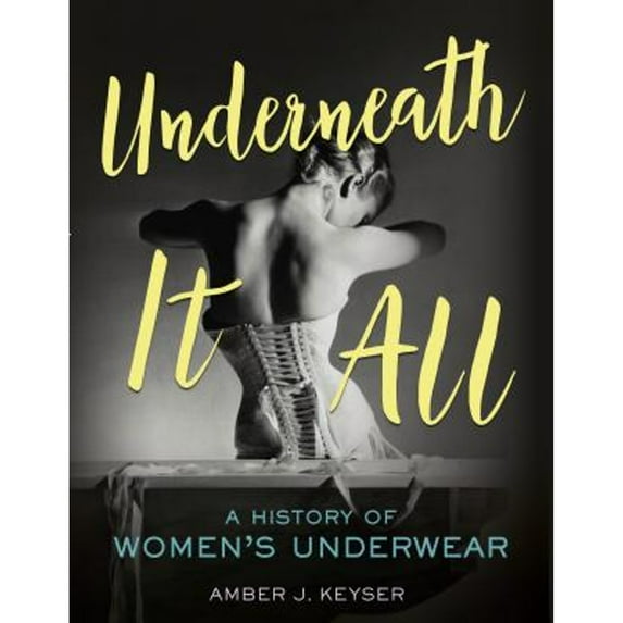 Underneath It All: A History of Women's Underwear (Hardcover)