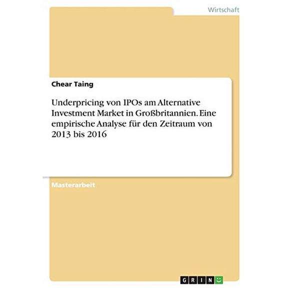 Underpricing von IPOs am Alternative Investment Market in Grobritannien. Eine empirische Analyse fr den Zeitraum von 2013 bis 2016 (Paperback)