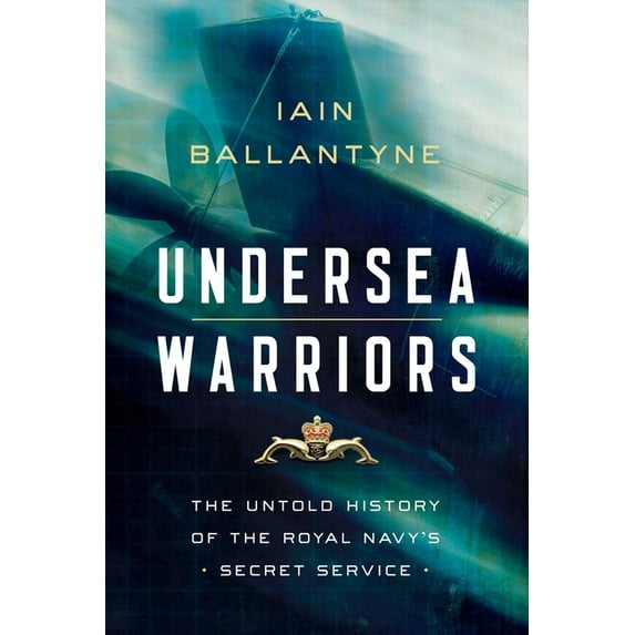 Undersea Warriors : The Untold History of the Royal Navy's Secret Service (Hardcover)