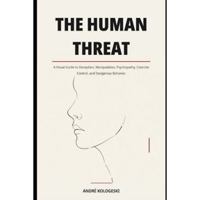 Understand the Mind. Recognize the Patte The Human Threat: A Visual Guide to Deception, Manipulation, Psychopathy, Coercive Control, and Dangerous Behavior, Book 1, (Paperback)