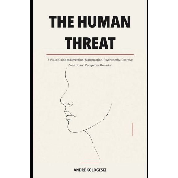 Understand the Mind. Recognize the Patte The Human Threat: A Visual Guide to Deception, Manipulation, Psychopathy, Coercive Control, and Dangerous Behavior, Book 1, (Paperback)
