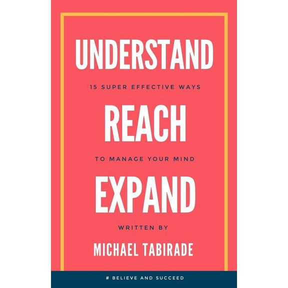 Understand Reach Expand: Understand Reach Expand: 15 Super Effective Ways to Manage Your Mind (Paperback)