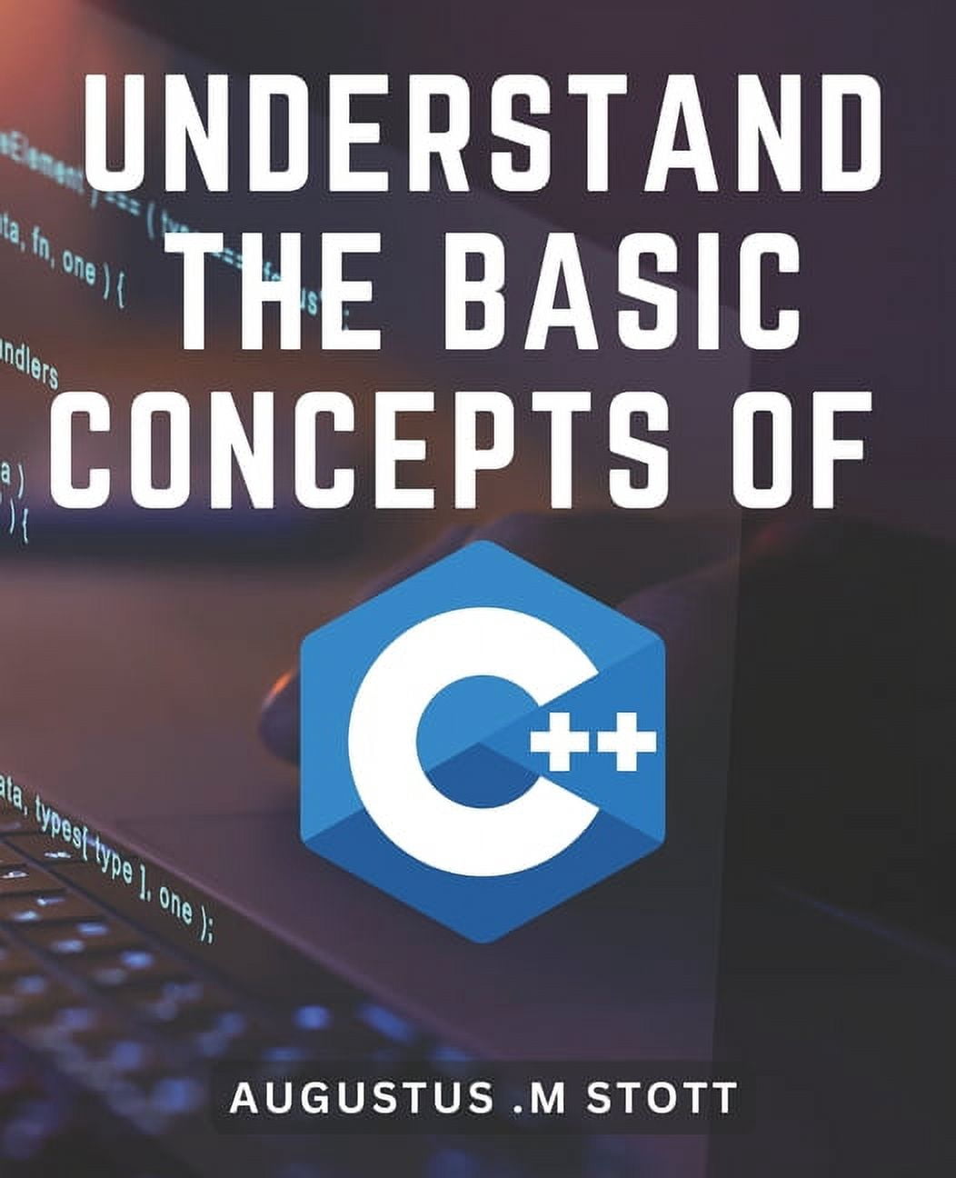 Understand The Basic Concepts Of C++: Master the Fundamentals of C++ ...