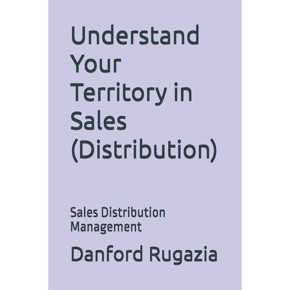 Understand Your Territory in Sales (Distribution): Sales Distribution Management, (Paperback)