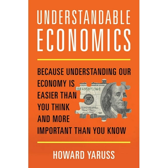 Understandable Economics: Because Understanding Our Economy Is Easier Than You Think and More Important Than You Know, (Hardcover)