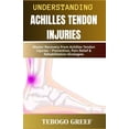 thumbnail image 1 of Understanding Achilles Tendon Injuries: Master Recovery From Achilles Tendon Injuries - Prevention, Pain Relief &amp; Re, (Paperback), 1 of 1