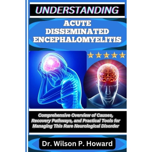 Understanding Acute Disseminated Encephalomyelitis: Comprehensive Overview of Causes, Recovery Pathways, and Practical T, (Paperback)