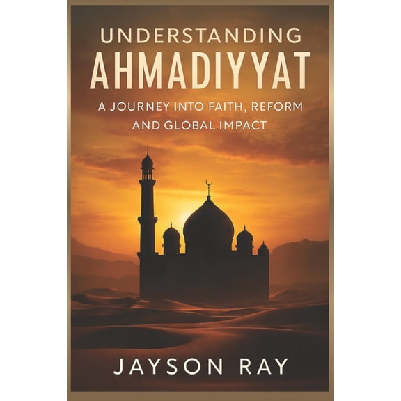 Understanding Ahmadiyyat: A Journey into Faith, Reform and Global Impact, (Paperback)