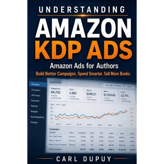 Understanding Amazon KDP Ads: Amazon Ads for Authors: How to Run KDP Advertising Campaigns, Read Ad Data, and Improve Bo, (Paperback)
