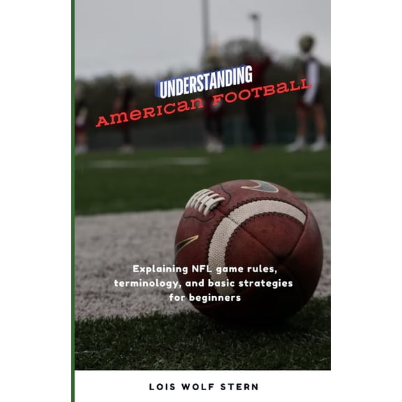 Understanding American Football: Explaining NFL game rules, terminology, and basic strategies for beginners, (Paperback)