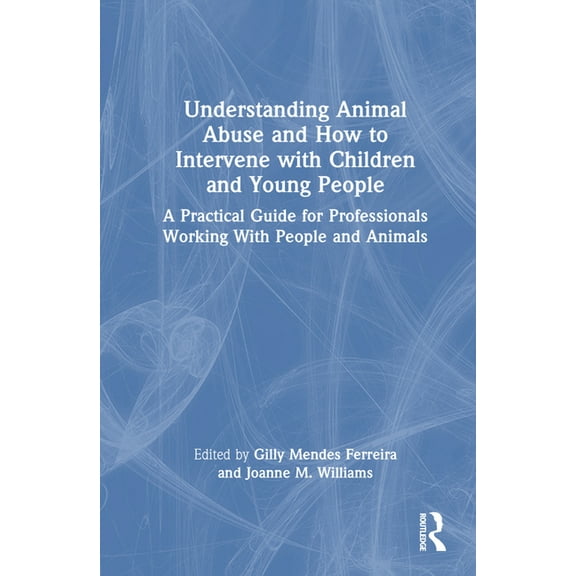 Understanding Animal Abuse and How to Intervene with Children and Young People: A Practical Guide for Professionals Work, (Hardcover)