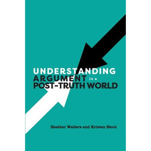 Pre-Owned Understanding Argument in a Post-Truth World (Paperback) 1516523822 9781516523825