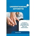 thumbnail image 1 of Understanding Arthritis: A Guide to Managing and Living with Joint Pain and Inflammation (Paperback), 1 of 1