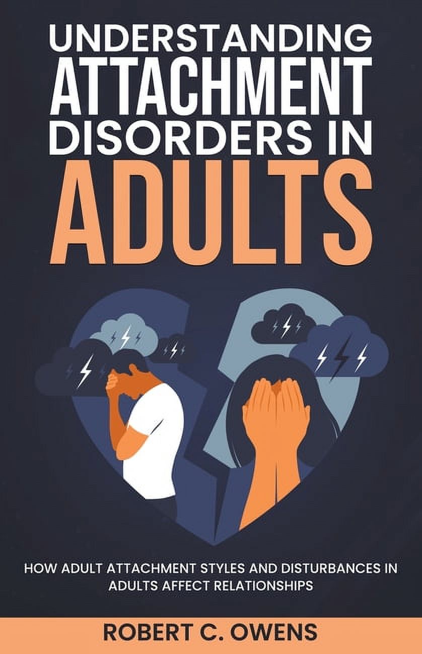 Understanding Attachment Disorders in Adults How Adult Attachment Styles and Disturbances in