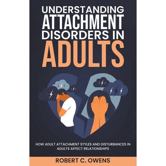 Understanding Attachment Disorders in Adults: How Adult Attachment Styles and Disturbances in Adults Affect Relationship, (Paperback)