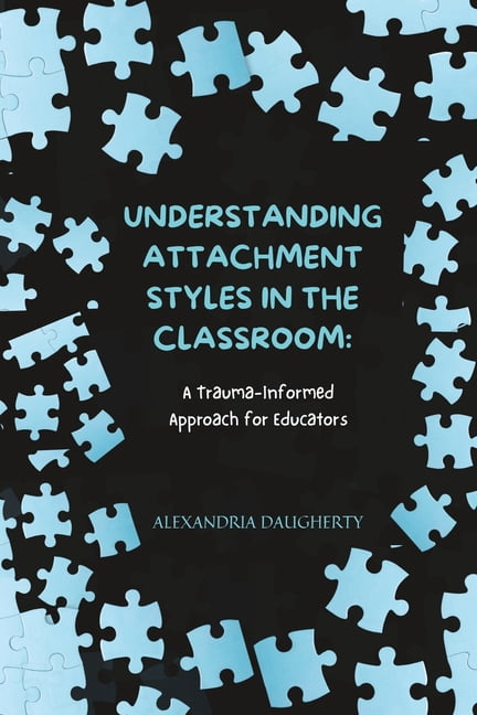 Understanding Attachment Styles in the Classroom: A Trauma-Informed ...