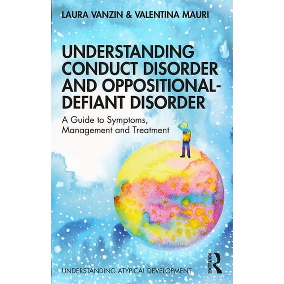 Understanding Atypical Development Understanding Conduct Disorder and Oppositional-Defiant Disorder: A Guide to Symptoms, Management and Treatment, (Hardcover)