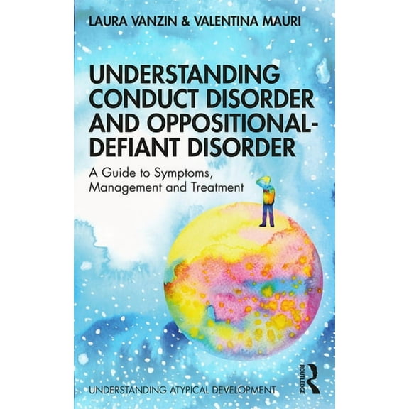 Understanding Atypical Development Understanding Conduct Disorder and Oppositional-Defiant Disorder: A Guide to Symptoms, Management and Treatment, (Paperback)