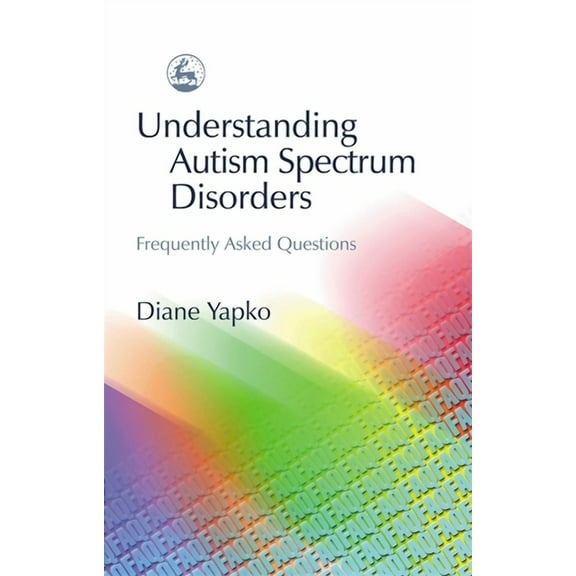 Understanding Autism Spectrum Disorders: Frequently Asked Questions Paperback Diane Yapko