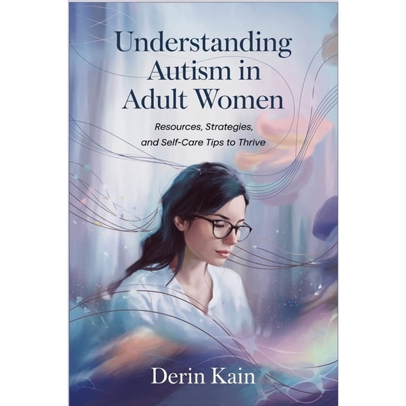 Understanding Autism in Adult Women: Resources, Strategies, and Self-Care Tips to Thrive, (Paperback)