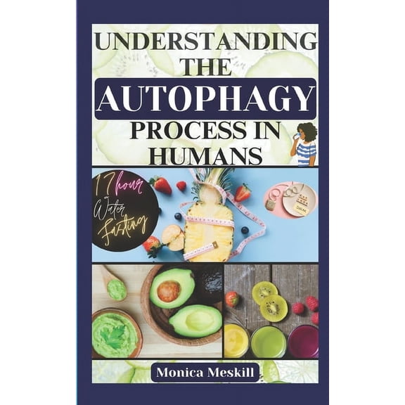 Understanding the Autophagy Process in Humans: 17-Hour Water Fasting Book Guide for Weight Loss, Anti-Aging, Detoxing, and Inner Cells Healing (Paperback)