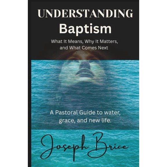 Understanding Baptism: What It Means, Why It Matters, and What Comes Next, (Paperback)