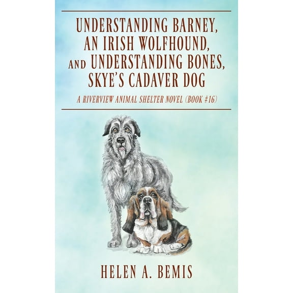 Understanding Barney, An Irish Wolfhound, and Understanding Bones, Skye's Cadaver Dog: A Riverview Animal Shelter N, (Paperback)